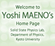 Welcome to Yoshi MAENO's Home Page | Solid State Physics Lab, Department of Physics, Kyoto University 
